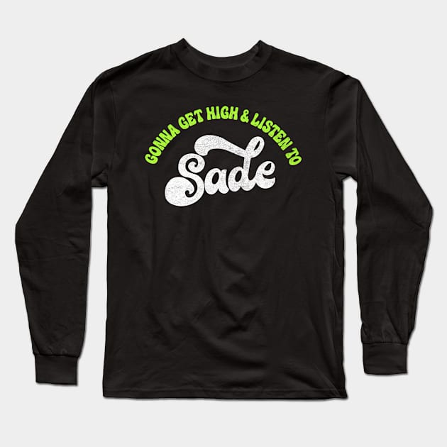 Gonna Get High And Listen To Sade /\/ Long Sleeve T-Shirt by DankFutura